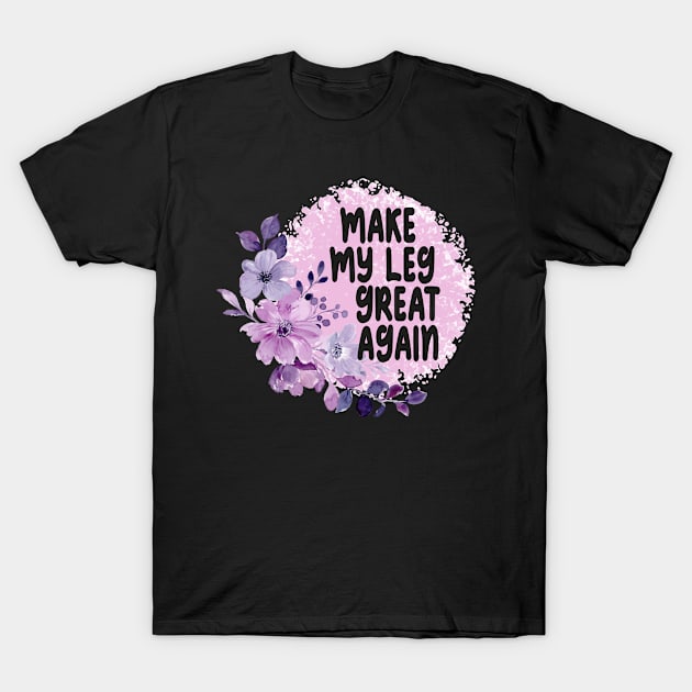 Make My Leg Great Again T-Shirt by kadoja